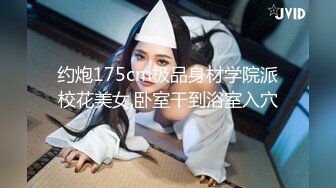 约炮175cm极品身材学院派校花美女,卧室干到浴室入穴