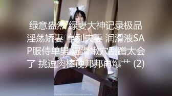 绿意盎然 绿妻大神记录极品淫荡娇妻 亨利夫妻 润滑液SAP服侍单男 湿滑嫩穴刮蹭太会了 挑逗肉棒硬邦邦再爆艹 (2)