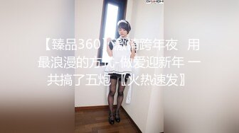 【臻品360】激情跨年夜❤用最浪漫的方式-做爱迎新年 一共搞了五炮 〖火热速发〗