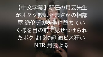 【中文字幕】新任の月云先生がオタク教师とまさかの相部屋 絶伦デカチンに堕ちていく様を目の前で见せつけられたボクは郁勃起 激ピス狂いNTR 月云よる