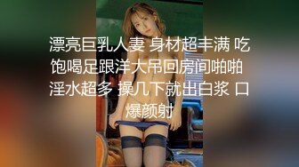 漂亮巨乳人妻 身材超丰满 吃饱喝足跟洋大吊回房间啪啪 淫水超多 操几下就出白浆 口爆颜射