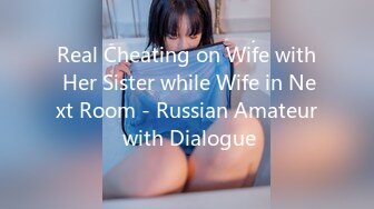 Real Cheating on Wife with Her Sister while Wife in Next Room - Russian Amateur with Dialogue