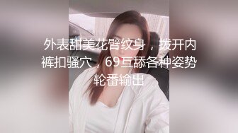  外表甜美花臂纹身，拨开内裤扣骚穴，69互舔各种姿势轮番输出