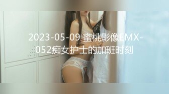  2023-05-09 蜜桃影像EMX-052痴女护士的加班时刻