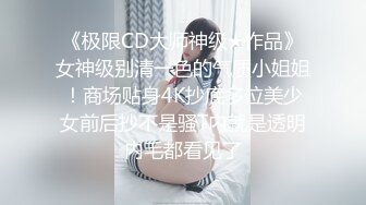 【新片速遞】  偷拍大师商场尾随偷拍几个美女裙底风光❤️宽松胸衣姿色少妇杂乱的阴毛从微透蕾丝白内钻出来