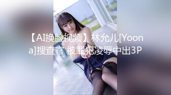 【AI换脸视频】林允儿[Yoona]搜查官 被罪犯凌辱中出3P