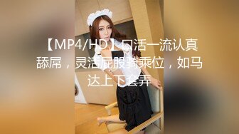 【MP4/HD】口活一流认真舔屌，灵活屁股骑乘位，如马达上下套弄