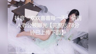 抖音“欢欢喜喜每一天”偷别人老公被曝光【完整版78分钟已上传下面】