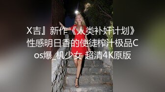 X吉』新作《人类补奸计划》性感明日香的使徒榨汁极品Cos爆_机少女 超清4K原版