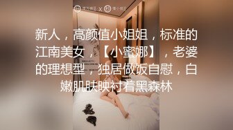 新人，高颜值小姐姐，标准的江南美女，【小蜜娜】，老婆的理想型，独居做饭自慰，白嫩肌肤映衬着黑森林