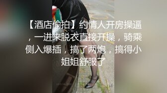 【酒店偷拍】约情人开房操逼，一进来脱衣直接开操，骑乘侧入爆插，搞了两炮，搞得小姐姐舒服了