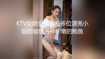 KTV女厕全景偷拍多位漂亮小姐姐嘘嘘各种粉嫩的鲍鱼