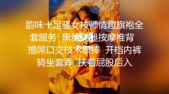 韵味十足骚女技师情趣旗袍全套服务  黑丝美腿按摩推背  撸屌口交技术很棒  开档内裤骑坐套弄  扶着屁股后入