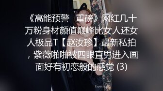 《高能预警✅重磅》网红几十万粉身材颜值巅峰比女人还女人极品T【赵汝珍】最新私拍，紫薇啪啪被四眼直男进入画面好有初恋般的感觉 (3)