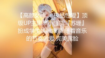 【高颜女神❤️极品性爱】顶级UP主国产小骚货『苏珊』扮成学生妹被爆操 随着音乐的节奏做爱 完美露脸