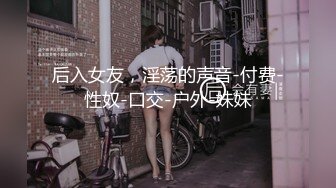 后入女友，淫荡的声音-付费-性奴-口交-户外-妹妹