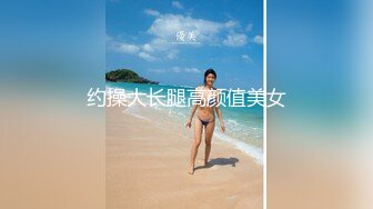 约操大长腿高颜值美女