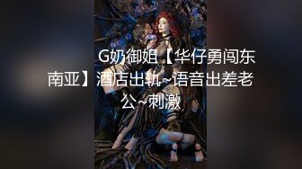 ❤️❤️ G奶御姐【华仔勇闯东南亚】酒店出轨~语音出差老公~刺激