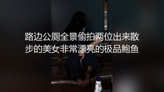 【极品性爱流出】极品校花小姐姐和健硕男友酒店啪啪 身材非常好 白皙巨乳奶头算是惊喜 娇喘不断 超刺激