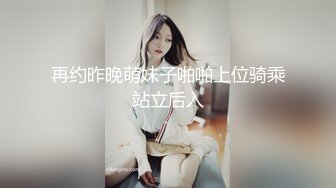 再约昨晚萌妹子啪啪上位骑乘站立后入