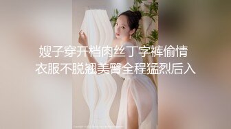 嫂子穿开档肉丝丁字裤偷情 衣服不脱翘美臀全程猛烈后入