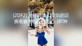 [2DF2] 全裸调情 口交玩的正爽老婆来电话查岗了 -[BT种子]