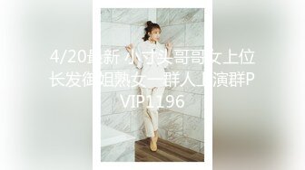 4/20最新 小寸头哥哥女上位长发御姐熟女一群人上演群PVIP1196