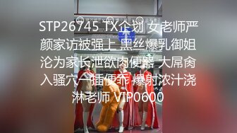 STP26745 TX企划 女老师严颜家访被强上 黑丝爆乳御姐沦为家长泄欲肉便器 大屌肏入骚穴一插便乖 爆射浓汁浇淋老师 VIP0600