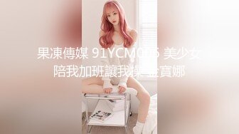 果凍傳媒 91YCM006 美少女陪我加班讓我操 金寶娜