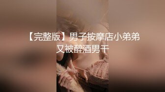 【完整版】男子按摩店小弟弟又被醉酒男干