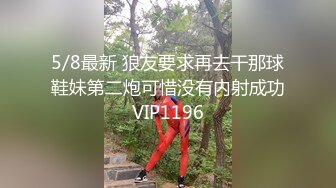 5/8最新 狼友要求再去干那球鞋妹第二炮可惜没有内射成功VIP1196