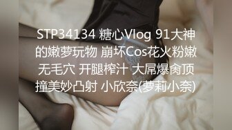 STP34134 糖心Vlog 91大神的嫩萝玩物 崩坏Cos花火粉嫩无毛穴 开腿榨汁 大屌爆肏顶撞美妙凸射 小欣奈(萝莉小奈)