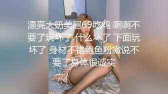 漂亮大奶美眉69吃鸡 啊啊不要了玩坏了 什么坏了 下面玩坏了 身材不错鲍鱼粉嫩说不要了身体很诚实