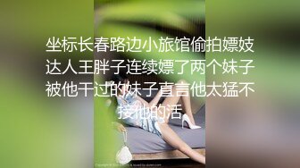 坐标长春路边小旅馆偷拍嫖妓达人王胖子连续嫖了两个妹子被他干过的妹子直言他太猛不接他的活