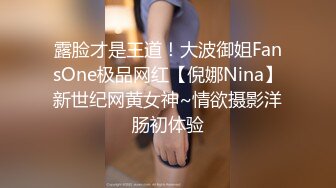 露脸才是王道！大波御姐FansOne极品网红【倪娜Nina】新世纪网黄女神~情欲摄影洋肠初体验