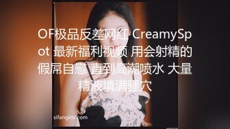 OF极品反差网红 CreamySpot 最新福利视频 用会射精的假屌自慰 直到高潮喷水 大量精液填满骚穴