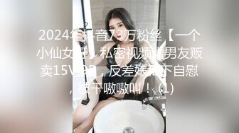 2024年抖音73万粉丝【一个小仙女呀】私密视频遭男友贩卖15V 9P，反差婊私下自慰，被干嗷嗷叫！ (1)