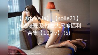 【LadyVella】 【solle21】抹油热舞 及付费大尺度福利合集【100 v】 (5)