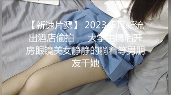 【新速片遞】 2023-5月新流出酒店偷拍❤️大学生情侣开房眼镜美女静静的躺着等男朋友干她