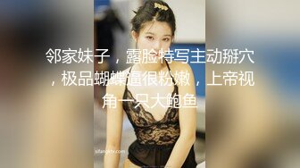 邻家妹子，露脸特写主动掰穴，极品蝴蝶逼很粉嫩，上帝视角一只大鲍鱼