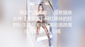 ❤️极品气质尤物❤️反差骚婊女神〖皮蛋酱〗网红妹妹的狂野私生活反差网红御姐高跟黑丝大长腿勾人心魂