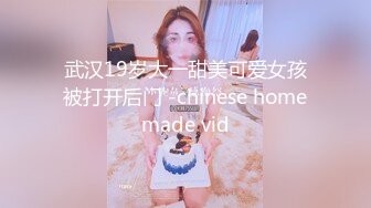 武汉19岁大一甜美可爱女孩被打开后门 -chinese homemade vid