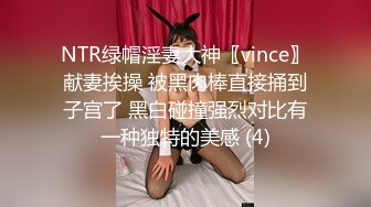 NTR绿帽淫妻大神〖vince〗献妻挨操 被黑肉棒直接捅到子宫了 黑白碰撞强烈对比有一种独特的美感 (4)