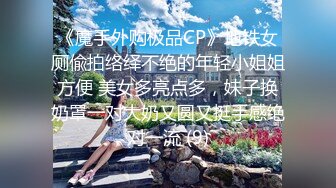 《魔手外购极品CP》地铁女厕偸拍络绎不绝的年轻小姐姐方便 美女多亮点多，妹子换奶罩一对大奶又圆又挺手感绝对一流 (9)