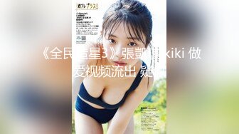 《全民造星3》張凱琪 kiki 做爱视频流出 疑似