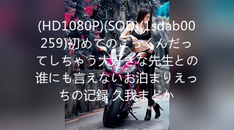 (HD1080P)(SOD)(1sdab00259)初めてのごっくんだってしちゃう大好きな先生との谁にも言えないお泊まりえっちの记録 久我まどか