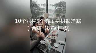 10个眼镜9个骚（身材很哇塞）合集【87V】 (9)