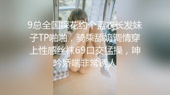 9总全国探花约个蓝衣长发妹子TP啪啪，骑乘舔奶调情穿上性感丝袜69口交猛操，呻吟娇喘非常诱人