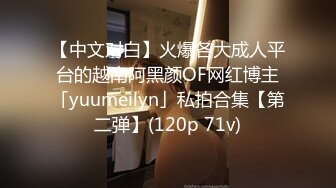 【中文对白】火爆各大成人平台的越南阿黑颜OF网红博主「yuumeilyn」私拍合集【第二弹】(120p 71v)