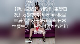 【新片速遞】《核弹⭐重磅首发》万狼求购Onlyfans极品丰满优雅反差婊couple日常性爱生活自拍身材很炸各种粗鲁爆肏